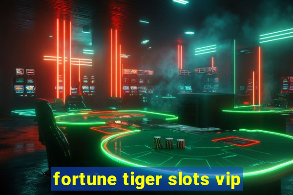 fortune tiger slots vip